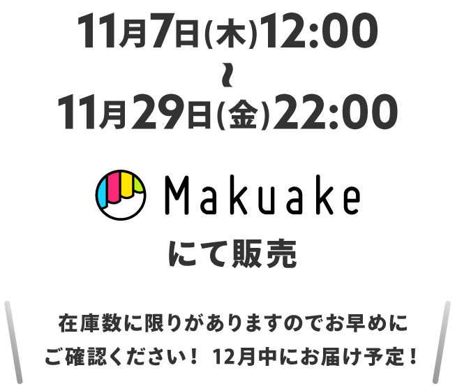 11月7日(木)12:00〜11月29日(金)22:00 Makuakeにて販売